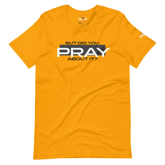 But did you PRAY about it? Unisex T-shirt